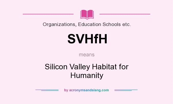 What does SVHfH mean? It stands for Silicon Valley Habitat for Humanity