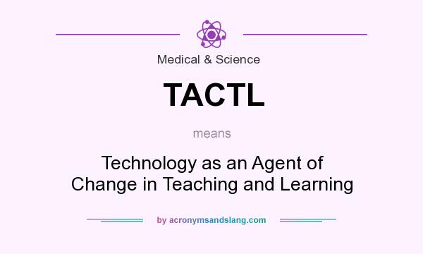 What does TACTL mean? It stands for Technology as an Agent of Change in Teaching and Learning