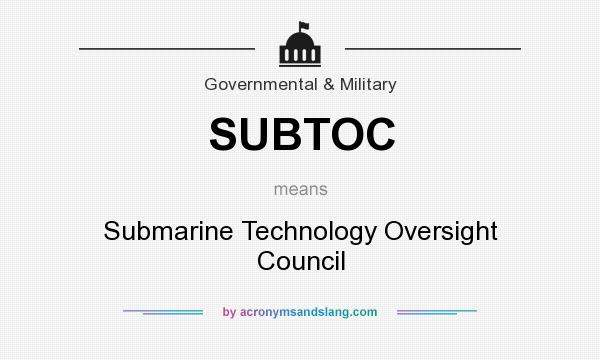 What does SUBTOC mean? It stands for Submarine Technology Oversight Council