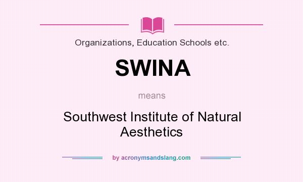What does SWINA mean? It stands for Southwest Institute of Natural Aesthetics