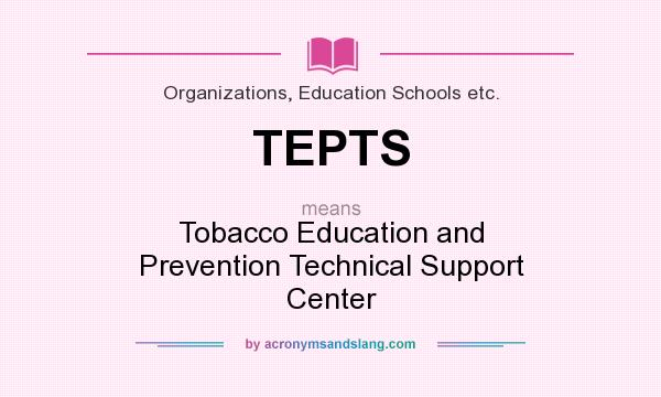 What does TEPTS mean? It stands for Tobacco Education and Prevention Technical Support Center