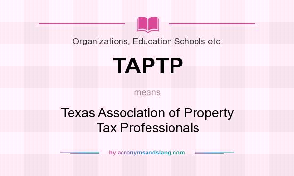 What does TAPTP mean? It stands for Texas Association of Property Tax Professionals