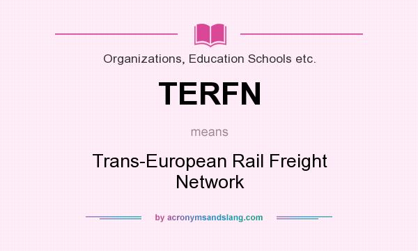 What does TERFN mean? It stands for Trans-European Rail Freight Network