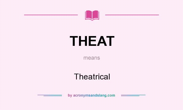What does THEAT mean? It stands for Theatrical