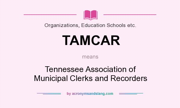 What does TAMCAR mean? It stands for Tennessee Association of Municipal Clerks and Recorders