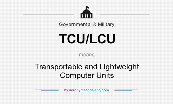 What does TCU/LCU mean? It stands for Transportable and Lightweight Computer Units
