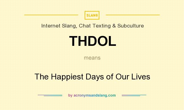 What does THDOL mean? It stands for The Happiest Days of Our Lives