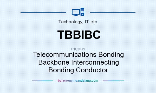 What does TBBIBC mean? It stands for Telecommunications Bonding Backbone Interconnecting Bonding Conductor
