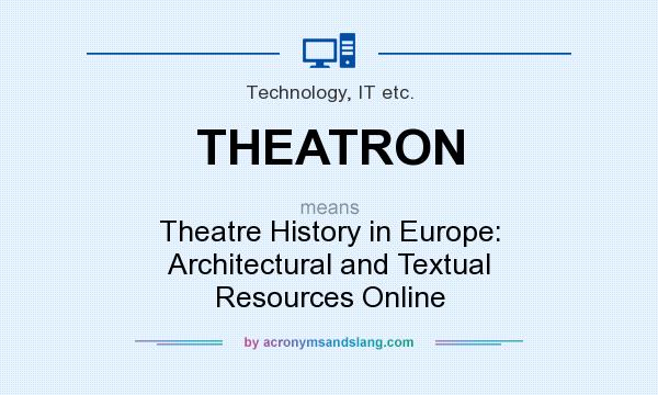 What does THEATRON mean? It stands for Theatre History in Europe: Architectural and Textual Resources Online