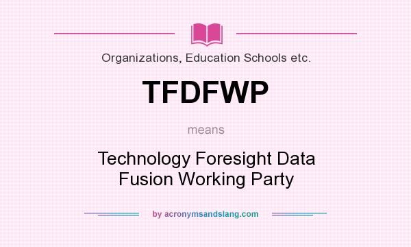 What does TFDFWP mean? It stands for Technology Foresight Data Fusion Working Party