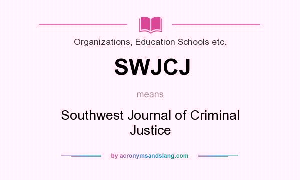 What does SWJCJ mean? It stands for Southwest Journal of Criminal Justice