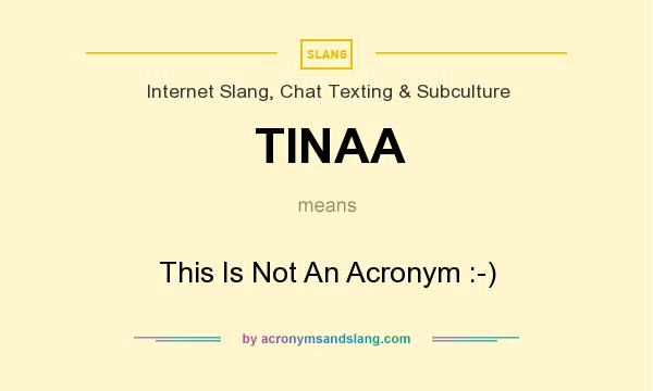 What does TINAA mean? It stands for This Is Not An Acronym :-)