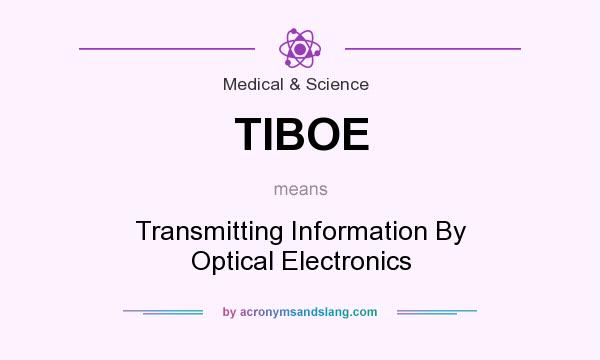 What does TIBOE mean? It stands for Transmitting Information By Optical Electronics