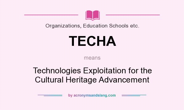 What does TECHA mean? It stands for Technologies Exploitation for the Cultural Heritage Advancement