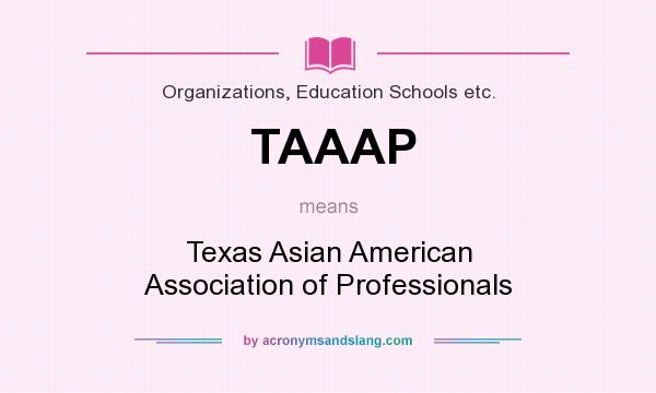 What does TAAAP mean? It stands for Texas Asian American Association of Professionals