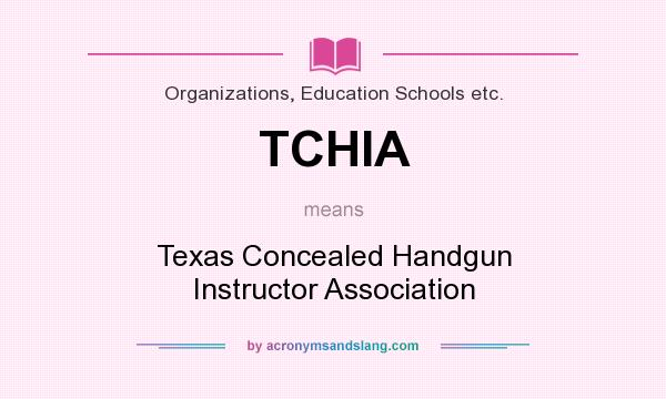 What does TCHIA mean? It stands for Texas Concealed Handgun Instructor Association