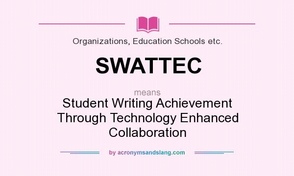 What does SWATTEC mean? It stands for Student Writing Achievement Through Technology Enhanced Collaboration