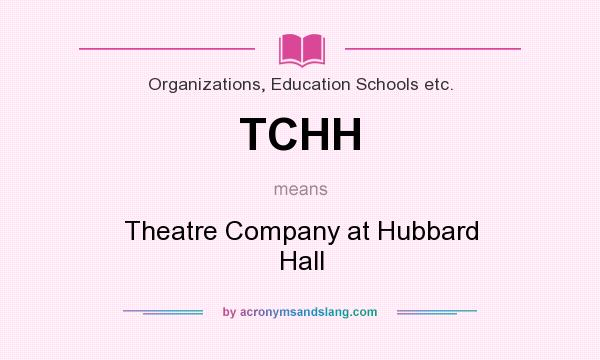 What does TCHH mean? It stands for Theatre Company at Hubbard Hall