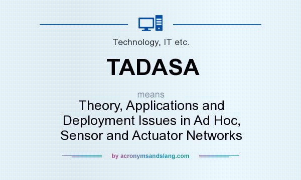 What does TADASA mean? It stands for Theory, Applications and Deployment Issues in Ad Hoc, Sensor and Actuator Networks