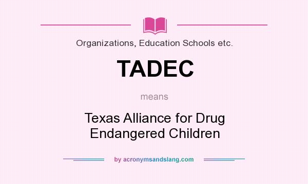 What does TADEC mean? It stands for Texas Alliance for Drug Endangered Children