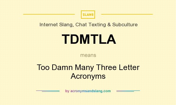 What does TDMTLA mean? It stands for Too Damn Many Three Letter Acronyms