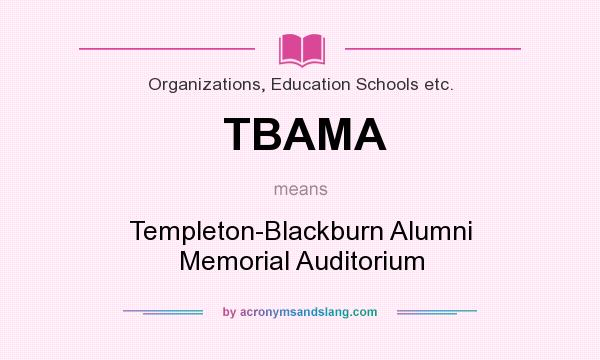 What does TBAMA mean? It stands for Templeton-Blackburn Alumni Memorial Auditorium