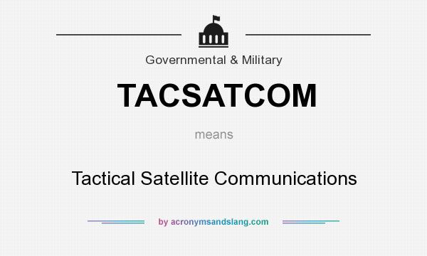 What does TACSATCOM mean? It stands for Tactical Satellite Communications