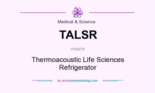 What does TALSR mean? It stands for Thermoacoustic Life Sciences Refrigerator