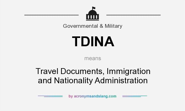 What does TDINA mean? It stands for Travel Documents, Immigration and Nationality Administration