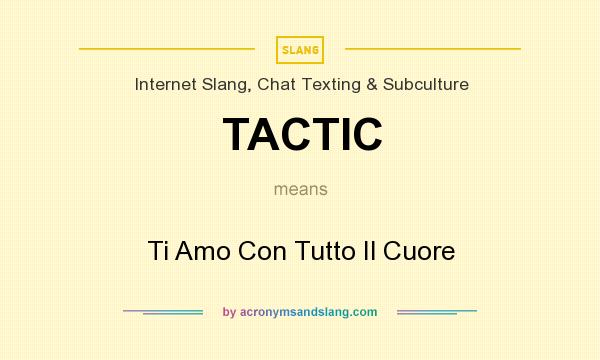 What does TACTIC mean? It stands for Ti Amo Con Tutto Il Cuore