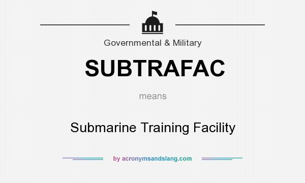 What does SUBTRAFAC mean? It stands for Submarine Training Facility