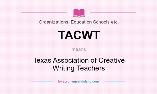 What does TACWT mean? It stands for Texas Association of Creative Writing Teachers
