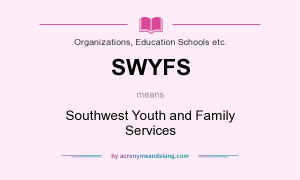 What does SWYFS mean? It stands for Southwest Youth and Family Services