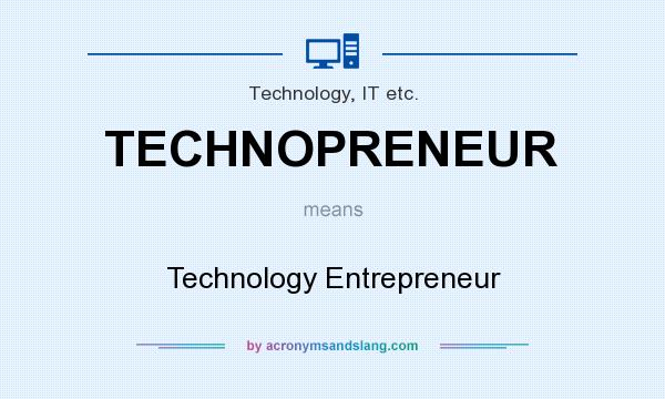 What does TECHNOPRENEUR mean? It stands for Technology Entrepreneur