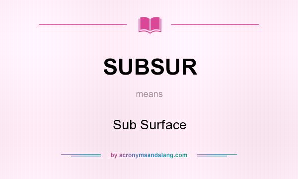What does SUBSUR mean? It stands for Sub Surface