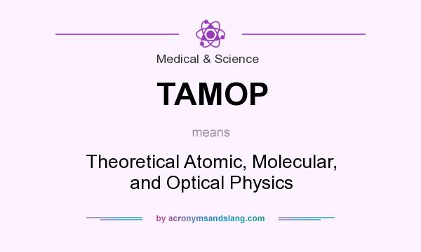 What does TAMOP mean? It stands for Theoretical Atomic, Molecular, and Optical Physics