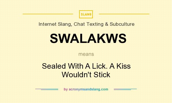 What does SWALAKWS mean? It stands for Sealed With A Lick. A Kiss Wouldn`t Stick