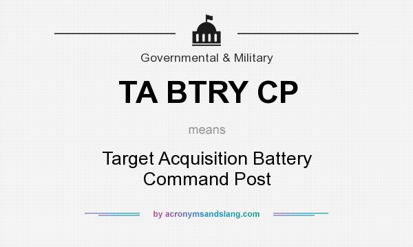 What does TA BTRY CP mean? It stands for Target Acquisition Battery Command Post