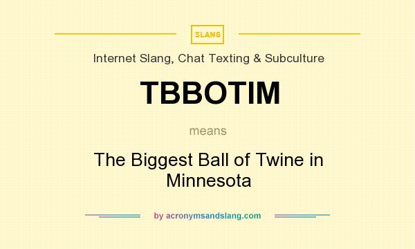 What does TBBOTIM mean? It stands for The Biggest Ball of Twine in Minnesota