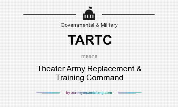 What does TARTC mean? It stands for Theater Army Replacement & Training Command