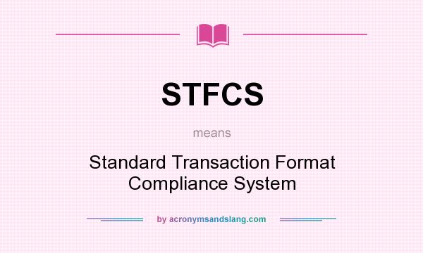 What does STFCS mean? It stands for Standard Transaction Format Compliance System