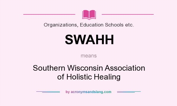 What does SWAHH mean? It stands for Southern Wisconsin Association of Holistic Healing