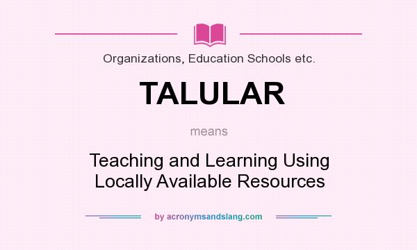What does TALULAR mean? It stands for Teaching and Learning Using Locally Available Resources