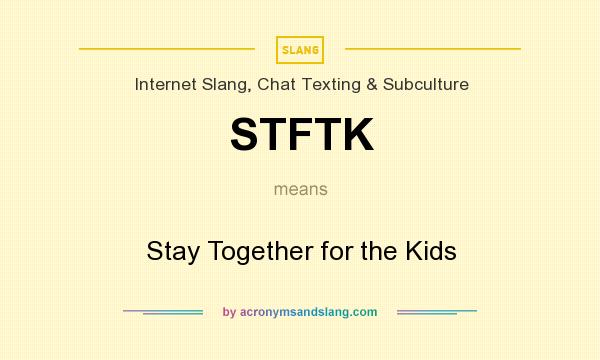 What does STFTK mean? It stands for Stay Together for the Kids