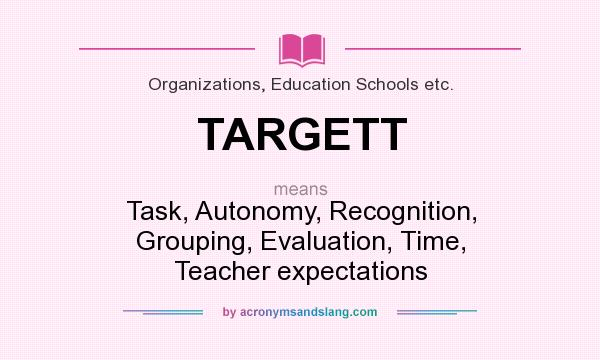 What does TARGETT mean? It stands for Task, Autonomy, Recognition, Grouping, Evaluation, Time, Teacher expectations