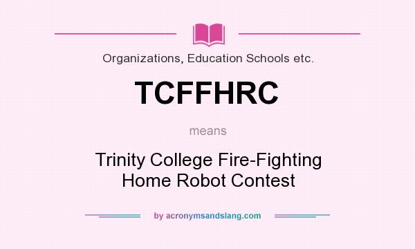 What does TCFFHRC mean? It stands for Trinity College Fire-Fighting Home Robot Contest