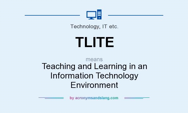 What does TLITE mean? It stands for Teaching and Learning in an Information Technology Environment