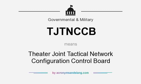 What does TJTNCCB mean? It stands for Theater Joint Tactical Network Configuration Control Board