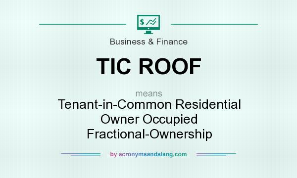 What does TIC ROOF mean? It stands for Tenant-in-Common Residential Owner Occupied Fractional-Ownership