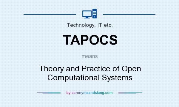 What does TAPOCS mean? It stands for Theory and Practice of Open Computational Systems